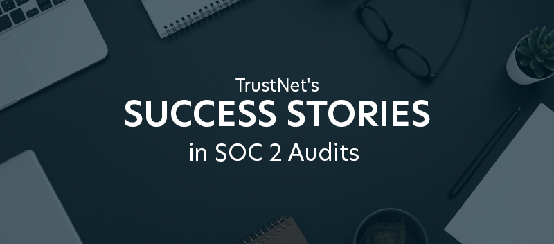 TrustNet’s Success Stories in SOC 2 Audits