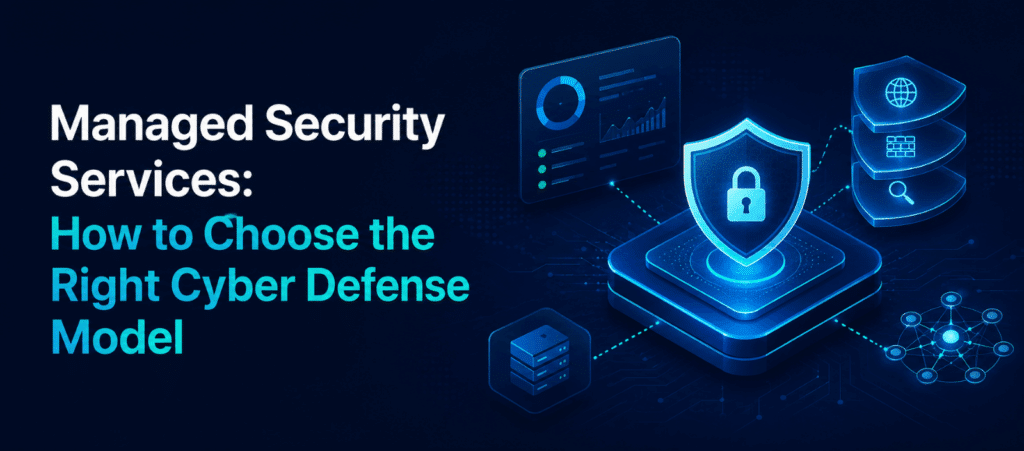 Managed Security Services How to Choose the Right Cyber Defense Model