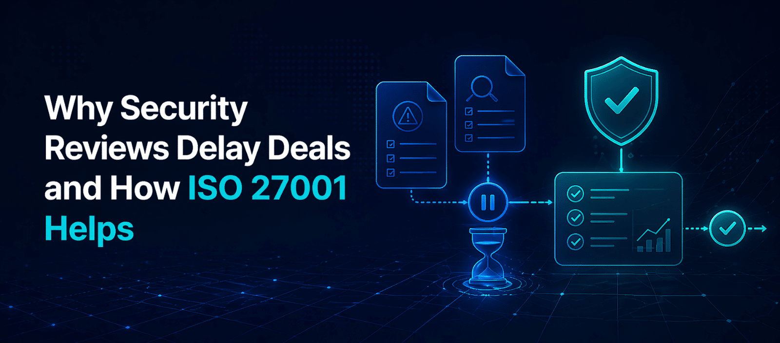 Key Deal Review Why Security Reviews Delay Deals and How ISO 27001 Helps | TrustNet